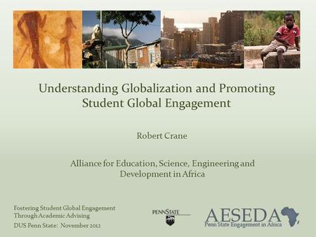 Understanding Globalization and Promoting Student Global Engagement Robert Crane Alliance for Education, Science, Engineering and Development in Africa.