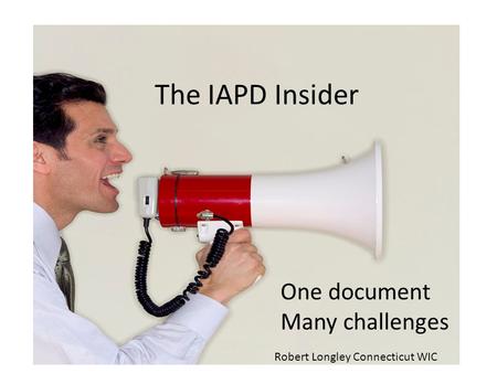 The IAPD Insider One document Many challenges Robert Longley Connecticut WIC.