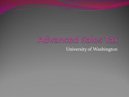 University of Washington. Basic Tax Refresher Quiz Is the UW exempt from all WA sales/use tax? What is the first question to ask when determining whether.