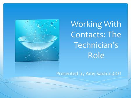 Working With Contacts: The Technician’s Role Presented by Amy Saxton,COT.