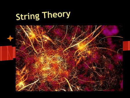 String Theory. What it’s all about The Basics String theory is an attempt at understanding how the universe works: both what it’s made of and how it behaves.
