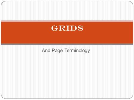 And Page Terminology Grids. Grids And Page Terminology A grid is simply a series of non-printing lines used to help organize elements on a page.