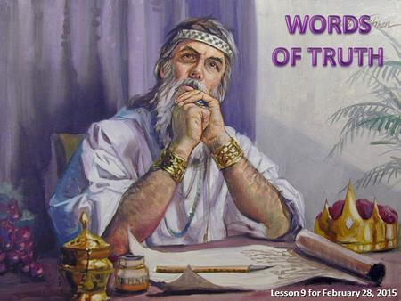 Lesson 9 for February 28, 2015. “What is truth?” (John 18:38). Solomon wrote about the truth and honesty in Proverbs 22-24. 1.The truth about truth (22:17-21)