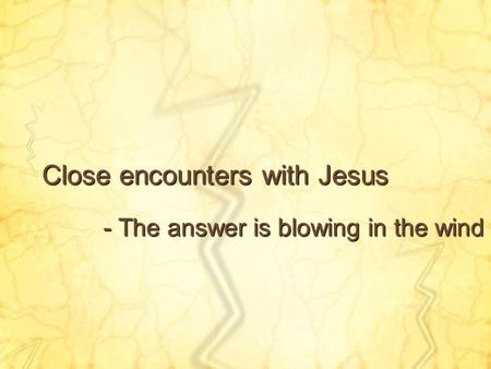 Close encounters with Jesus