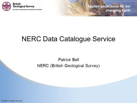 © NERC All rights reserved NERC Data Catalogue Service Patrick Bell NERC (British Geological Survey)