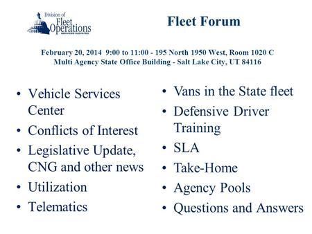 February 20, 2014 9:00 to 11:00 - 195 North 1950 West, Room 1020 C Multi Agency State Office Building - Salt Lake City, UT 84116 Fleet Forum Vehicle Services.