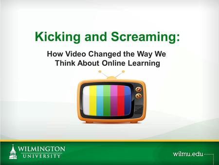 Kicking and Screaming: How Video Changed the Way We Think About Online Learning.