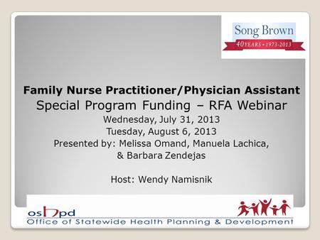 Family Nurse Practitioner/Physician Assistant Special Program Funding – RFA Webinar Wednesday, July 31, 2013 Tuesday, August 6, 2013 Presented by: Melissa.