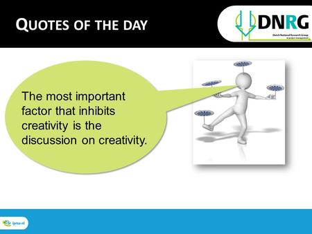 The most important factor that inhibits creativity is the discussion on creativity. Q UOTES OF THE DAY.