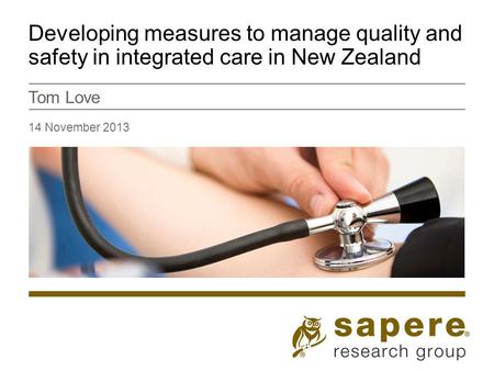 Developing measures to manage quality and safety in integrated care in New Zealand Tom Love 14 November 2013.