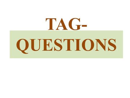 TAG- QUESTIONS. What are their types? What are differences between them?