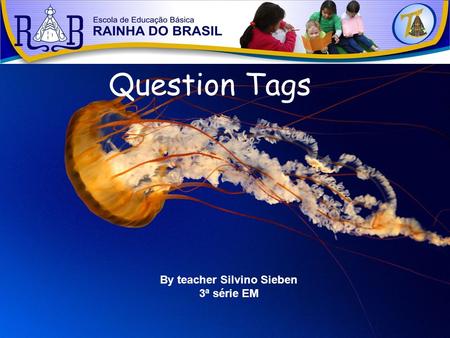 Question Tags By teacher Silvino Sieben 3ª série EM.