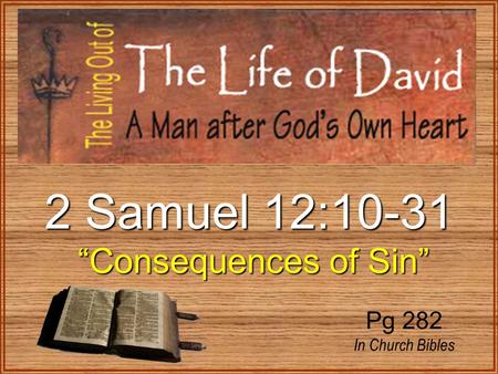2 Samuel 12:10-31 “Consequences of Sin” “Consequences of Sin” Pg 282 In Church Bibles.