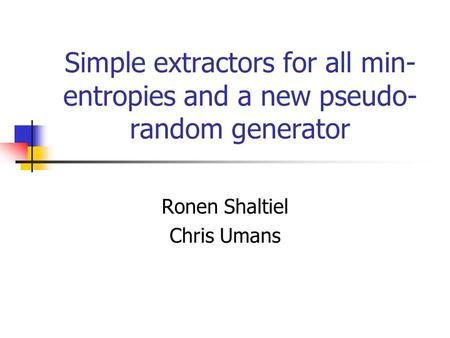 Simple extractors for all min- entropies and a new pseudo- random generator Ronen Shaltiel Chris Umans.