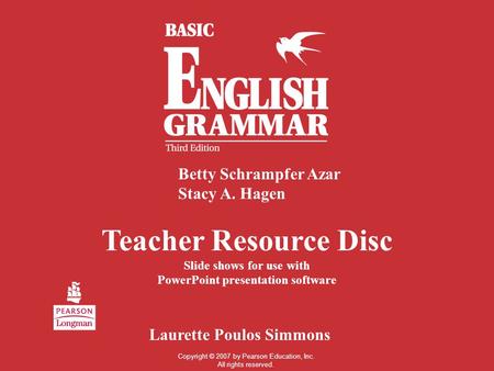 Teacher Resource Disc Slide shows for use with PowerPoint presentation software Betty Schrampfer Azar Stacy A. Hagen Laurette Poulos Simmons Copyright.