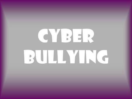Cyber Bullying.