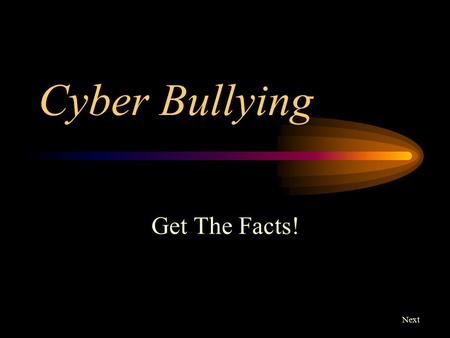 Cyber Bullying Get The Facts! Next.