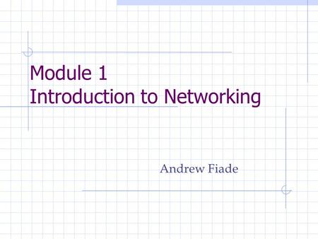 Module 1 Introduction to Networking Andrew Fiade.