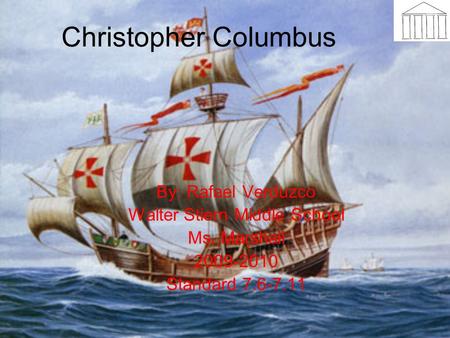 Christopher Columbus By: Rafael Verduzco Walter Stiern Middle School Ms. Marshall 2009-2010 Standard 7.6-7.11.