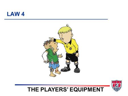 LAW 4 THE PLAYERS’ EQUIPMENT. 5 TOPICS 1. Required equipment (uniform) 2. Non-dangerous equipment 3. Uniforms / Colors 4. Violations 5. Local Rules.