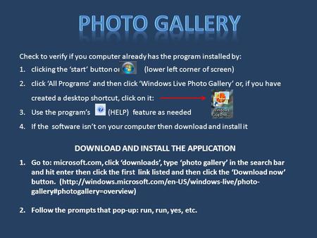 1.Go to: microsoft.com, click ‘downloads’, type ‘photo gallery’ in the search bar and hit enter then click the first link listed and then click the ‘Download.