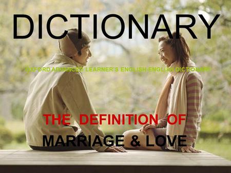 THE DEFINITION OF MARRIAGE & LOVE DICTIONARY OXFORD ADVANCED LEARNER’S ENGLISH-ENGLISH DICTIONARY.