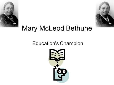 Mary McLeod Bethune Education’s Champion.