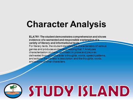 Character Analysis ELA7R1 The student demonstrates comprehension and shows evidence of a warranted and responsible explanation of a variety of literary.