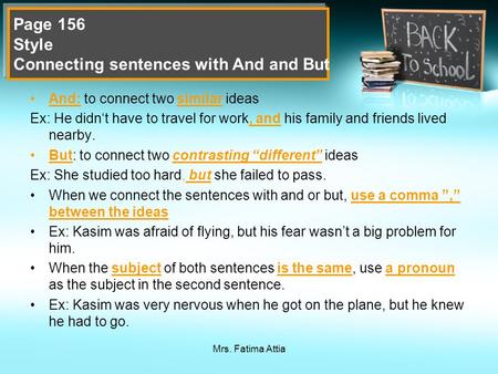 Mrs. Fatima Attia And: to connect two similar ideas Ex: He didn‘t have to travel for work, and his family and friends lived nearby. But: to connect two.