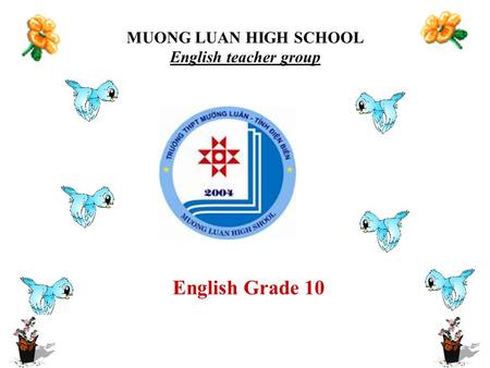 MUONG LUAN HIGH SCHOOL English teacher group English Grade 10.