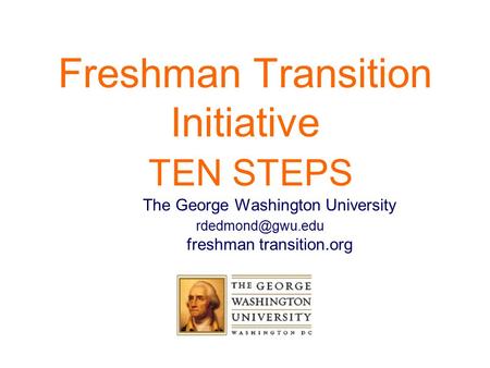 Freshman Transition Initiative TEN STEPS The George Washington University freshman transition.org.