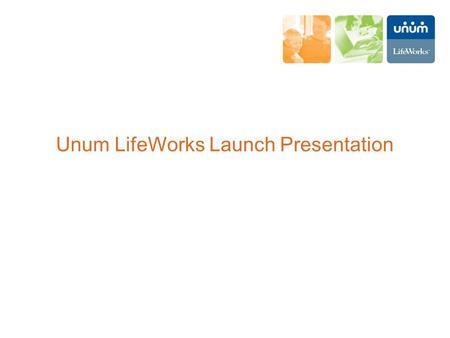 Unum LifeWorks Launch Presentation