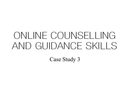 Case Study 3. Simulated Case Study 3 Asynchronous online support where a client seeks to engage in counselling with an independent online practitioner.