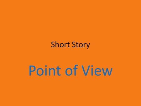 Short Story Point of View. There are 4 possible POV’s: First Person Omniscient Limited Omniscient Objective.