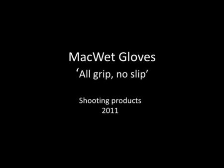 MacWet Gloves ‘ All grip, no slip’ Shooting products 2011.