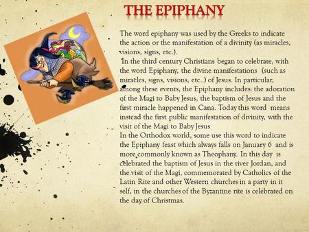 The word epiphany was used by the Greeks to indicate the action or the manifestation of a divinity (as miracles, visions, signs, etc.). In the third century.