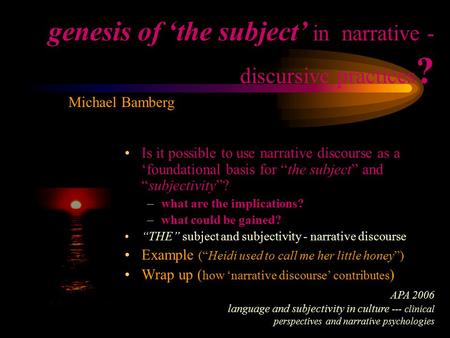 Genesis of ‘the subject’ in narrative - discursive practices ? Is it possible to use narrative discourse as a ‘foundational basis for “the subject” and.