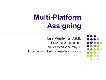 Multi-Platform Assigning Lisa Murphy for CSME twitter.com/lisamurphyTO https://www.linkedin.com/in/lisamurphyto.