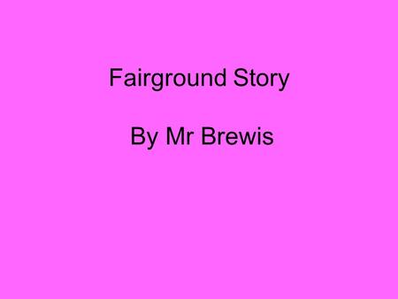 Fairground Story By Mr Brewis. Mr Brewis has written a story about the fairground BUT it needs A LOT of improving to make it better. Can you help?
