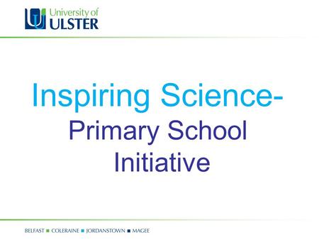 Inspiring Science- Primary School Initiative. Inspiring Science In 2008, Science in Society hosted 15 inspiring science shows at the Magee, Jordanstown.
