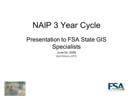 NAIP 3 Year Cycle Presentation to FSA State GIS Specialists June 24, 2008 Kent Williams, APFO.
