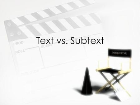 Text vs. Subtext. Text and Subtext »Text: What is explicitly said »Subtext: What is implicitly said »Text: What is explicitly said »Subtext: What is implicitly.