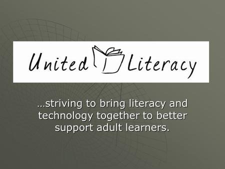 …striving to bring literacy and technology together to better support adult learners.