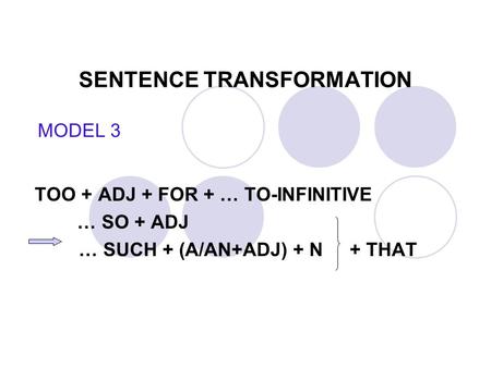 SENTENCE TRANSFORMATION TOO + ADJ + FOR + … TO-INFINITIVE … SO + ADJ … SUCH + (A/AN+ADJ) + N + THAT MODEL 3.