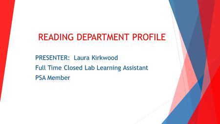 READING DEPARTMENT PROFILE PRESENTER: Laura Kirkwood Full Time Closed Lab Learning Assistant PSA Member.