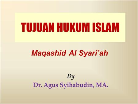TUJUAN HUKUM ISLAM Maqashid Al Syari’ah By Dr. Agus Syihabudin, MA.