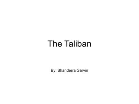 The Taliban By: Shanderra Garvin.
