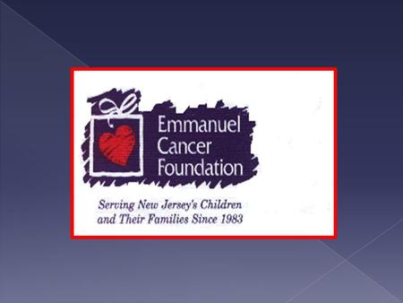 The mission of the Emmanuel Cancer Foundation is to provide a variety of specialized services, at no charge, to any New Jersey family facing the challenges.