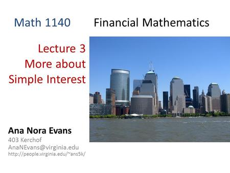 Math 1140 Financial Mathematics Lecture 3 More about Simple Interest Ana Nora Evans 403 Kerchof