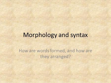 How are words formed, and how are they arranged?